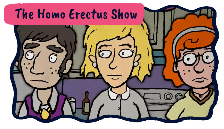 The Homo Erectus Show